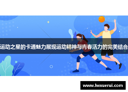 运动之星的卡通魅力展现运动精神与青春活力的完美结合
