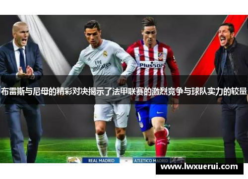 布雷斯与尼母的精彩对决揭示了法甲联赛的激烈竞争与球队实力的较量